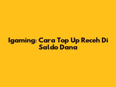 Igaming: Cara Top Up Receh Di Saldo Dana