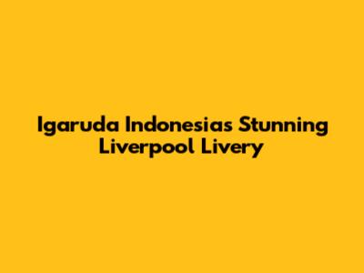 Igaruda Indonesia's Stunning Liverpool Livery