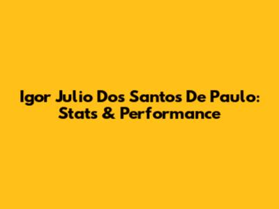 Igor Julio Dos Santos De Paulo: Stats & Performance