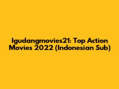 Igudangmovies21: Top Action Movies 2022 (Indonesian Sub)