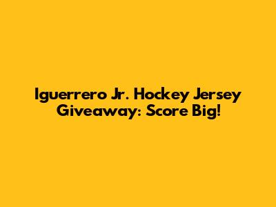 Iguerrero Jr. Hockey Jersey Giveaway: Score Big!
