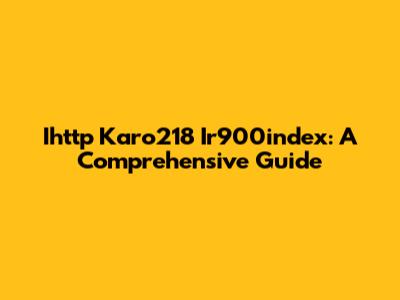 Ihttp Karo218 Ir900index: A Comprehensive Guide