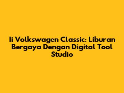 Ii Volkswagen Classic: Liburan Bergaya Dengan Digital Tool Studio