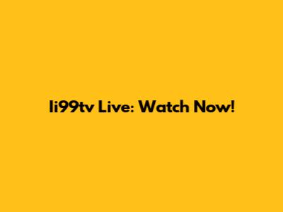 Ii99tv Live: Watch Now!