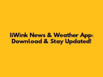 IiWink News & Weather App: Download & Stay Updated!