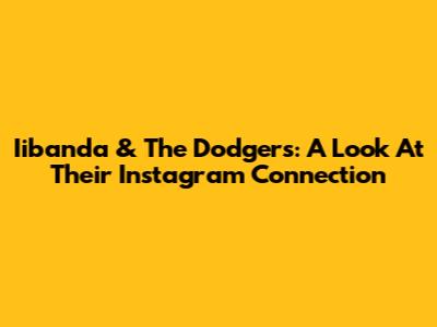 Iibanda & The Dodgers: A Look At Their Instagram Connection