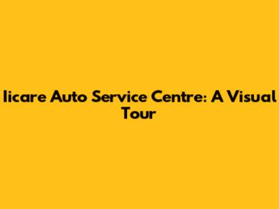 Iicare Auto Service Centre: A Visual Tour