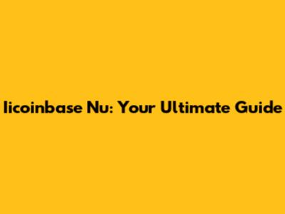 Iicoinbase Nu: Your Ultimate Guide