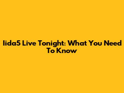 Iida5 Live Tonight: What You Need To Know