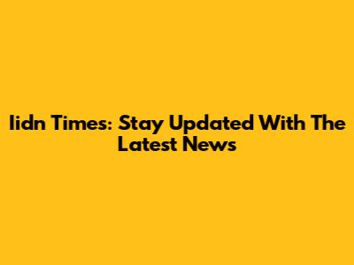 Iidn Times: Stay Updated With The Latest News