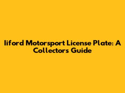 Iiford Motorsport License Plate: A Collector's Guide