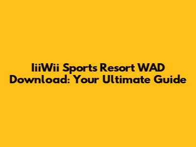 IiiWii Sports Resort WAD Download: Your Ultimate Guide