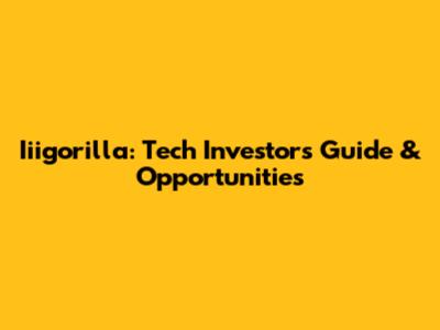 Iiigorilla: Tech Investors Guide & Opportunities