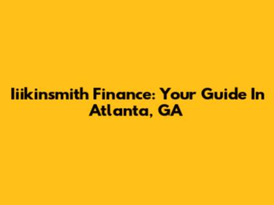 Iiikinsmith Finance: Your Guide In Atlanta, GA