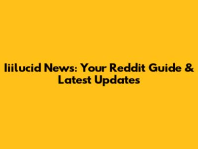Iiilucid News: Your Reddit Guide & Latest Updates