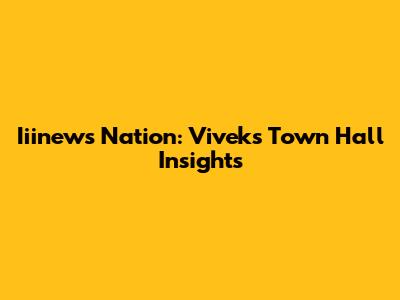 Iiinews Nation: Vivek's Town Hall Insights