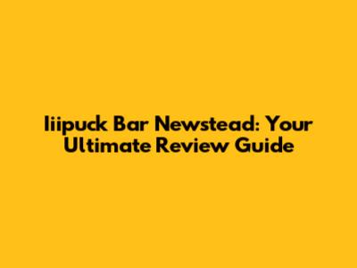 Iiipuck Bar Newstead: Your Ultimate Review Guide