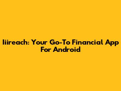 Iiireach: Your Go-To Financial App For Android
