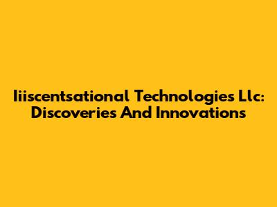 Iiiscentsational Technologies Llc: Discoveries And Innovations