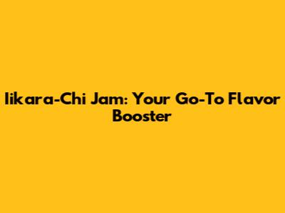Iikara-Chi Jam: Your Go-To Flavor Booster