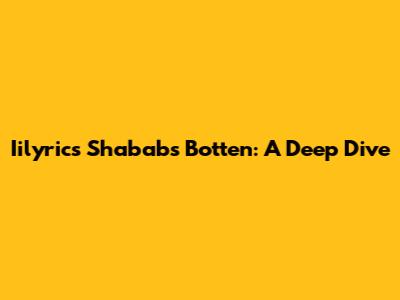 Iilyrics Shababs Botten: A Deep Dive