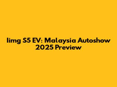 Iimg S5 EV: Malaysia Autoshow 2025 Preview
