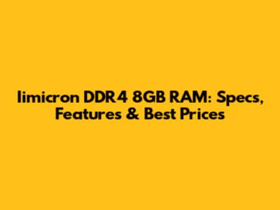Iimicron DDR4 8GB RAM: Specs, Features & Best Prices