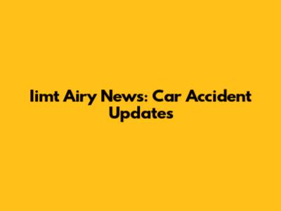 Iimt Airy News: Car Accident Updates