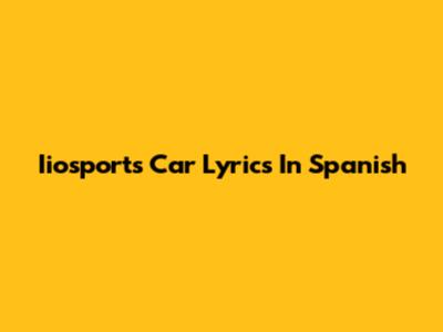 Iiosports Car Lyrics In Spanish