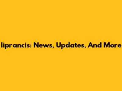 Iiprancis: News, Updates, And More