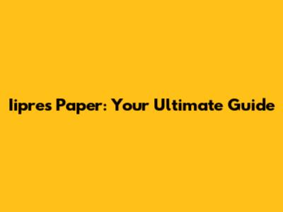 Iipres Paper: Your Ultimate Guide