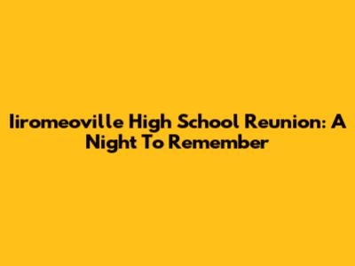 Iiromeoville High School Reunion: A Night To Remember