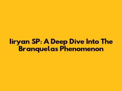 Iiryan SP: A Deep Dive Into The Branquelas Phenomenon