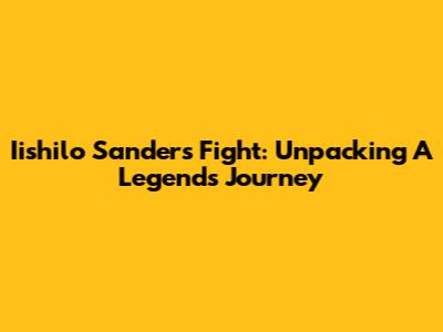 Iishilo Sanders Fight: Unpacking A Legend's Journey