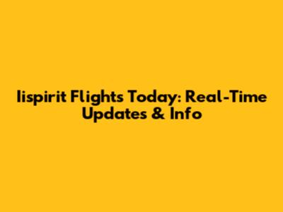 Iispirit Flights Today: Real-Time Updates & Info