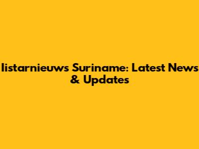 Iistarnieuws Suriname: Latest News & Updates