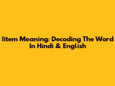 Iitem Meaning: Decoding The Word In Hindi & English