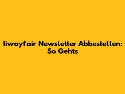 Iiwayfair Newsletter Abbestellen: So Geht's