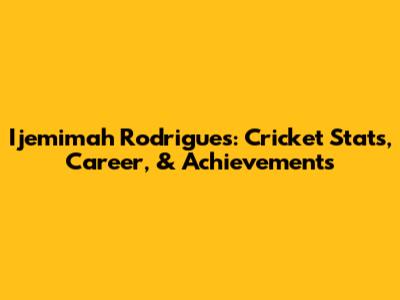 Ijemimah Rodrigues: Cricket Stats, Career, & Achievements