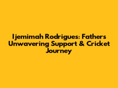 Ijemimah Rodrigues: Father's Unwavering Support & Cricket Journey
