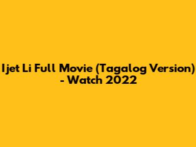 Ijet Li Full Movie (Tagalog Version) - Watch 2022