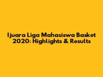 Ijuara Liga Mahasiswa Basket 2020: Highlights & Results