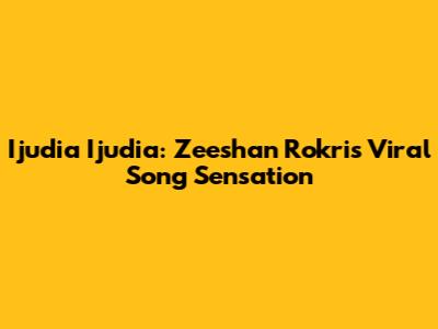 Ijudia Ijudia: Zeeshan Rokri's Viral Song Sensation