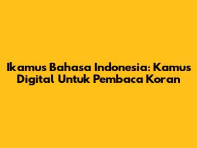 Ikamus Bahasa Indonesia: Kamus Digital Untuk Pembaca Koran