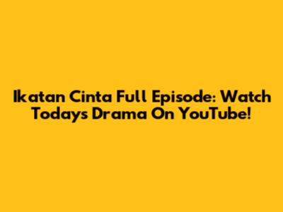 Ikatan Cinta Full Episode: Watch Today's Drama On YouTube!