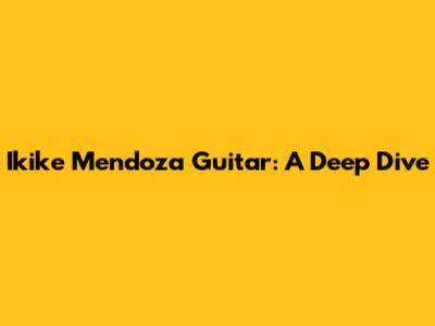 Ikike Mendoza Guitar: A Deep Dive