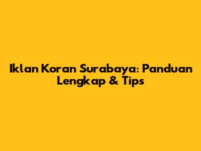 Iklan Koran Surabaya: Panduan Lengkap & Tips