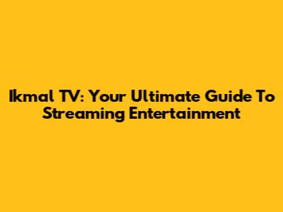Ikmal TV: Your Ultimate Guide To Streaming Entertainment