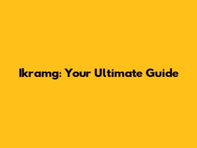 Ikramg: Your Ultimate Guide
