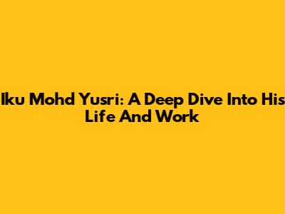 Iku Mohd Yusri: A Deep Dive Into His Life And Work